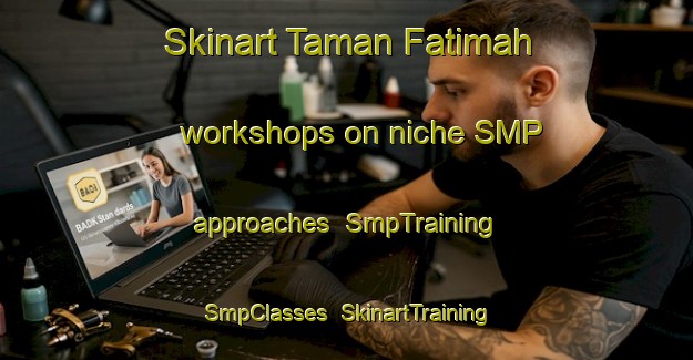Skinart Taman Fatimah workshops on niche SMP approaches | SmpTraining | SmpClasses | SkinartTraining-Malaysia