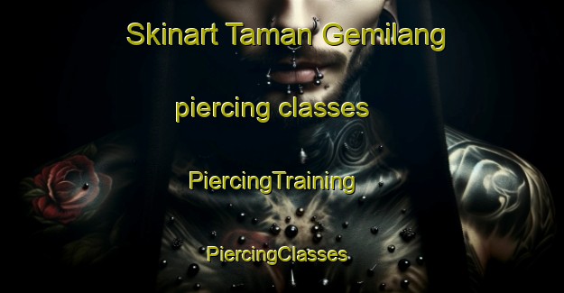 Skinart Taman Gemilang piercing classes | PiercingTraining | PiercingClasses | SkinartTraining-Malaysia
