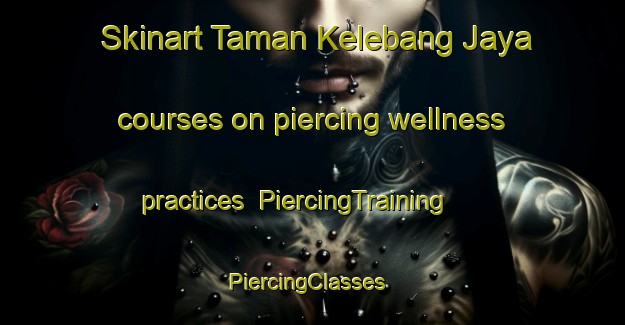 Skinart Taman Kelebang Jaya courses on piercing wellness practices | PiercingTraining | PiercingClasses | SkinartTraining-Malaysia