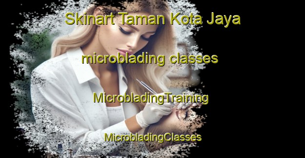 Skinart Taman Kota Jaya microblading classes | #MicrobladingTraining #MicrobladingClasses #SkinartTraining-Malaysia