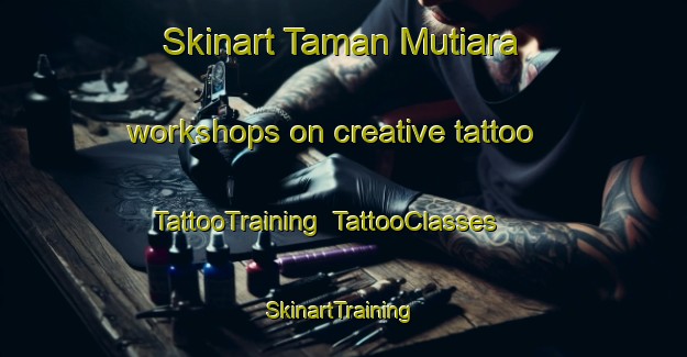 Skinart Taman Mutiara workshops on creative tattoo | TattooTraining | TattooClasses | SkinartTraining-Malaysia