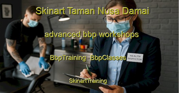 Skinart Taman Nusa Damai advanced bbp workshops | BbpTraining | BbpClasses | SkinartTraining-Malaysia