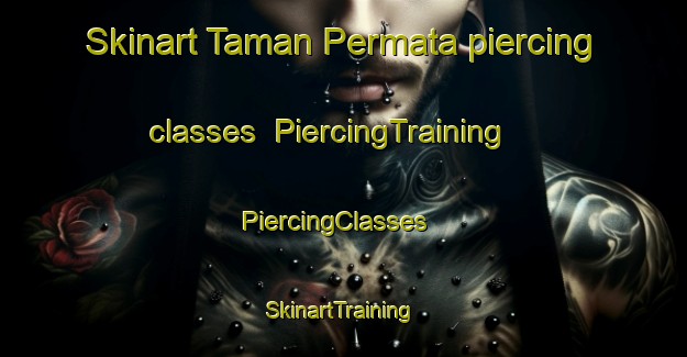 Skinart Taman Permata piercing classes | PiercingTraining | PiercingClasses | SkinartTraining-Malaysia