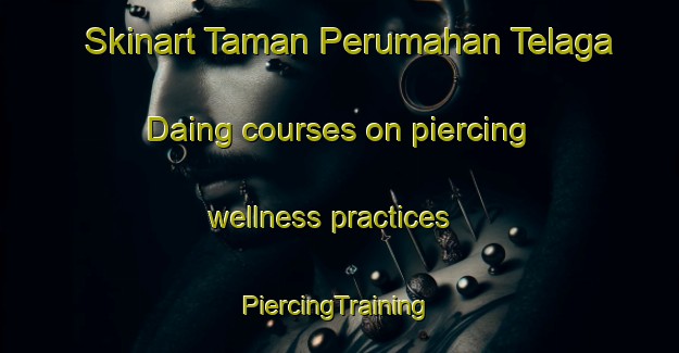 Skinart Taman Perumahan Telaga Daing courses on piercing wellness practices | #PiercingTraining #PiercingClasses #SkinartTraining-Malaysia