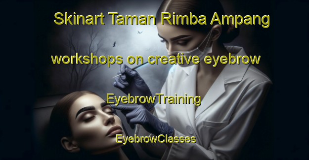 Skinart Taman Rimba Ampang workshops on creative eyebrow | EyebrowTraining | EyebrowClasses | SkinartTraining-Malaysia