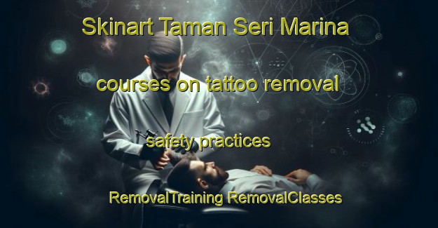 Skinart Taman Seri Marina courses on tattoo removal safety practices | #RemovalTraining #RemovalClasses #SkinartTraining-Malaysia