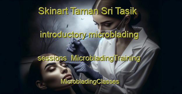 Skinart Taman Sri Tasik introductory microblading sessions | MicrobladingTraining | MicrobladingClasses | SkinartTraining-Malaysia