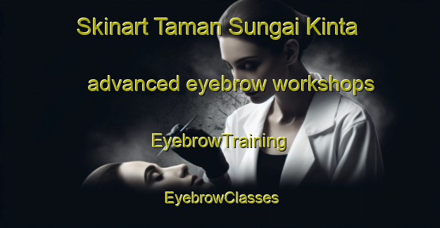 Skinart Taman Sungai Kinta advanced eyebrow workshops | EyebrowTraining | EyebrowClasses | SkinartTraining-Malaysia
