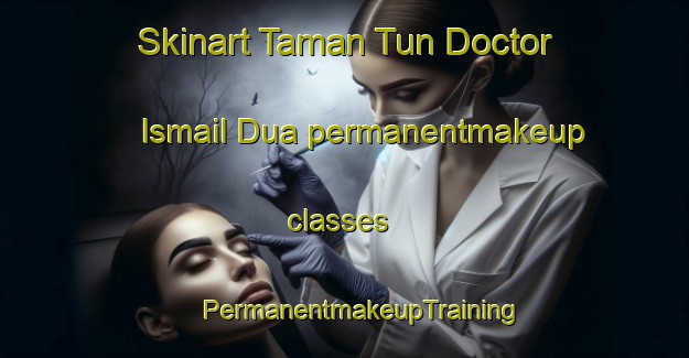 Skinart Taman Tun Doctor Ismail Dua permanentmakeup classes | #PermanentmakeupTraining #PermanentmakeupClasses #SkinartTraining-Malaysia