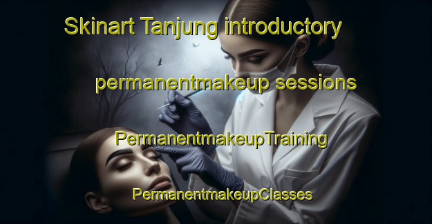 Skinart Tanjung introductory permanentmakeup sessions | PermanentmakeupTraining | PermanentmakeupClasses | SkinartTraining-Malaysia