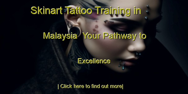 Skinart Tattoo Training in Malaysia | Your Pathway to Excellence-Malaysia