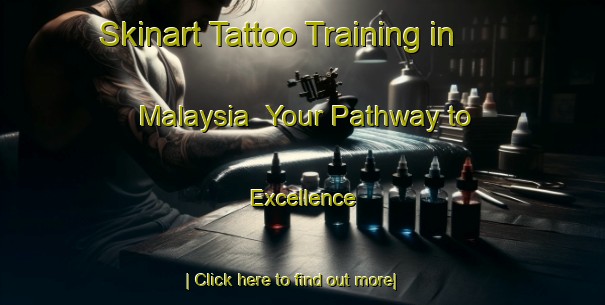 Skinart Tattoo Training in Malaysia | Your Pathway to Excellence-Malaysia