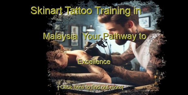 Skinart Tattoo Training in Malaysia | Your Pathway to Excellence-Malaysia
