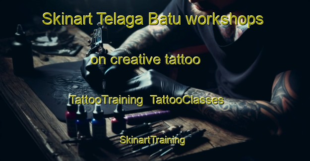 Skinart Telaga Batu workshops on creative tattoo | TattooTraining | TattooClasses | SkinartTraining-Malaysia