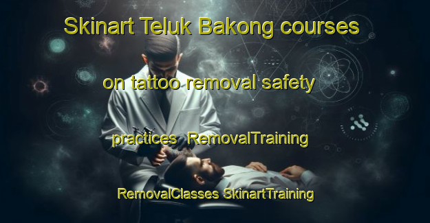 Skinart Teluk Bakong courses on tattoo removal safety practices | #RemovalTraining #RemovalClasses #SkinartTraining-Malaysia