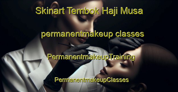 Skinart Tembok Haji Musa permanentmakeup classes | PermanentmakeupTraining | PermanentmakeupClasses | SkinartTraining-Malaysia