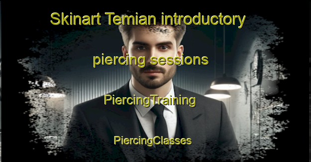 Skinart Temian introductory piercing sessions | PiercingTraining | PiercingClasses | SkinartTraining-Malaysia