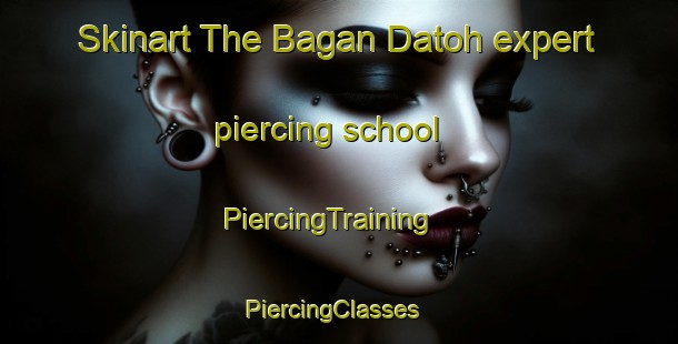 Skinart The Bagan Datoh expert piercing school | PiercingTraining | PiercingClasses | SkinartTraining-Malaysia
