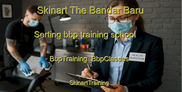 Skinart The Bandar Baru Serting bbp training school | BbpTraining | BbpClasses | SkinartTraining-Malaysia