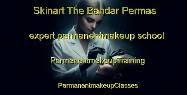 Skinart The Bandar Permas expert permanentmakeup school | #PermanentmakeupTraining #PermanentmakeupClasses #SkinartTraining-Malaysia