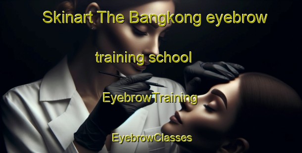 Skinart The Bangkong eyebrow training school | EyebrowTraining | EyebrowClasses | SkinartTraining-Malaysia