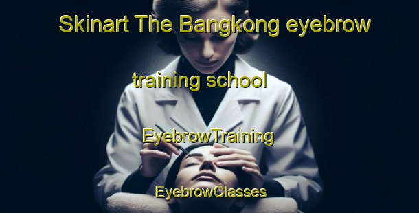 Skinart The Bangkong eyebrow training school | EyebrowTraining | EyebrowClasses | SkinartTraining-Malaysia