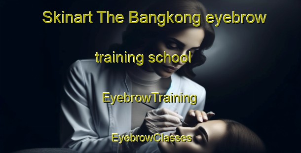 Skinart The Bangkong eyebrow training school | EyebrowTraining | EyebrowClasses | SkinartTraining-Malaysia