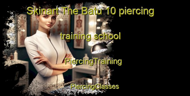 Skinart The Batu 10 piercing training school | #PiercingTraining #PiercingClasses #SkinartTraining-Malaysia