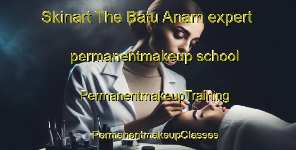 Skinart The Batu Anam expert permanentmakeup school | #PermanentmakeupTraining #PermanentmakeupClasses #SkinartTraining-Malaysia