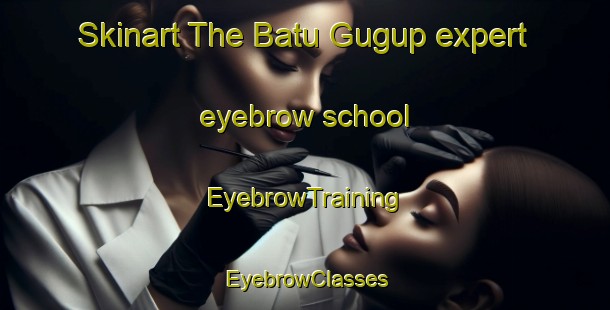 Skinart The Batu Gugup expert eyebrow school | EyebrowTraining | EyebrowClasses | SkinartTraining-Malaysia
