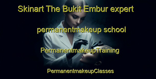 Skinart The Bukit Embur expert permanentmakeup school | PermanentmakeupTraining | PermanentmakeupClasses | SkinartTraining-Malaysia