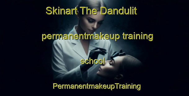 Skinart The Dandulit permanentmakeup training school | PermanentmakeupTraining | PermanentmakeupClasses | SkinartTraining-Malaysia