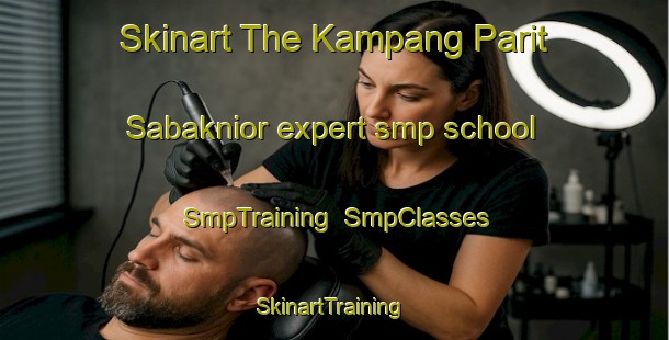 Skinart The Kampang Parit Sabaknior expert smp school | SmpTraining | SmpClasses | SkinartTraining-Malaysia