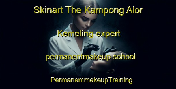 Skinart The Kampong Alor Kemeling expert permanentmakeup school | #PermanentmakeupTraining #PermanentmakeupClasses #SkinartTraining-Malaysia