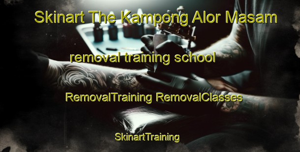 Skinart The Kampong Alor Masam removal training school | #RemovalTraining #RemovalClasses #SkinartTraining-Malaysia