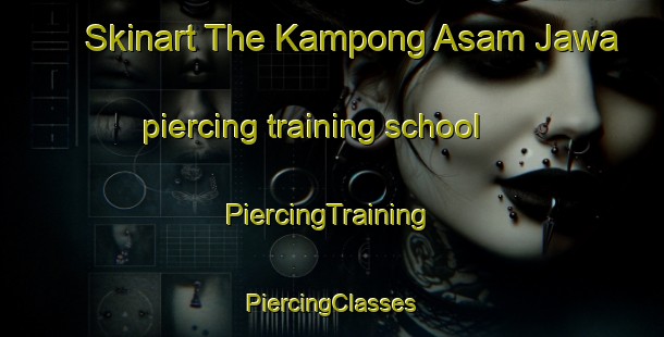 Skinart The Kampong Asam Jawa piercing training school | #PiercingTraining #PiercingClasses #SkinartTraining-Malaysia