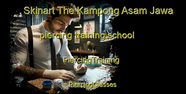 Skinart The Kampong Asam Jawa piercing training school | #PiercingTraining #PiercingClasses #SkinartTraining-Malaysia