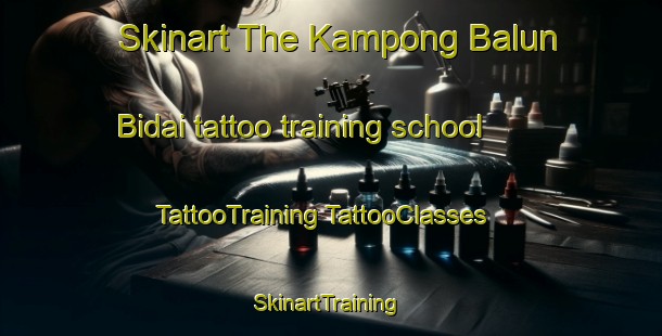 Skinart The Kampong Balun Bidai tattoo training school | #TattooTraining #TattooClasses #SkinartTraining-Malaysia