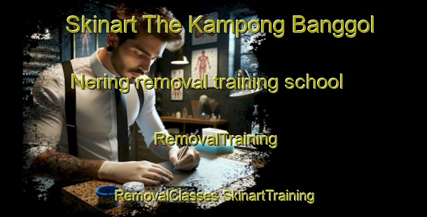 Skinart The Kampong Banggol Nering removal training school | #RemovalTraining #RemovalClasses #SkinartTraining-Malaysia