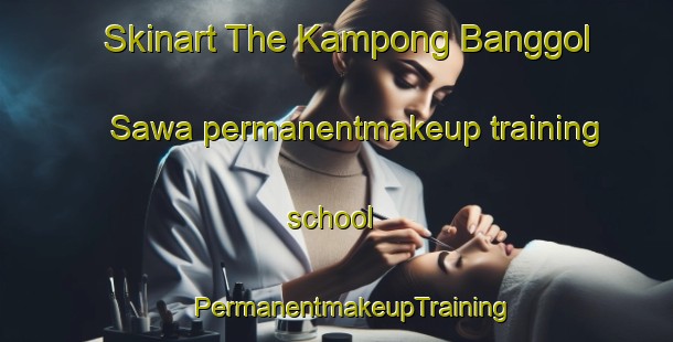 Skinart The Kampong Banggol Sawa permanentmakeup training school | #PermanentmakeupTraining #PermanentmakeupClasses #SkinartTraining-Malaysia