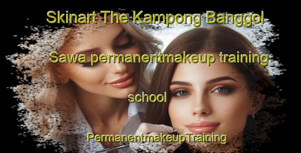 Skinart The Kampong Banggol Sawa permanentmakeup training school | #PermanentmakeupTraining #PermanentmakeupClasses #SkinartTraining-Malaysia