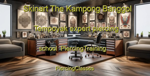 Skinart The Kampong Banggol Tempoyak expert piercing school | #PiercingTraining #PiercingClasses #SkinartTraining-Malaysia