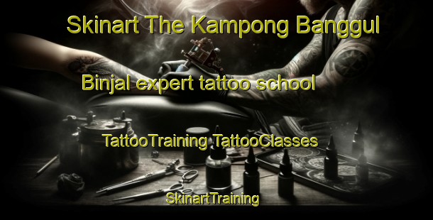 Skinart The Kampong Banggul Binjal expert tattoo school | #TattooTraining #TattooClasses #SkinartTraining-Malaysia