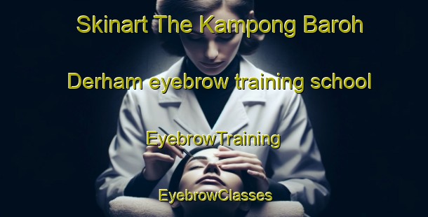 Skinart The Kampong Baroh Derham eyebrow training school | EyebrowTraining | EyebrowClasses | SkinartTraining-Malaysia