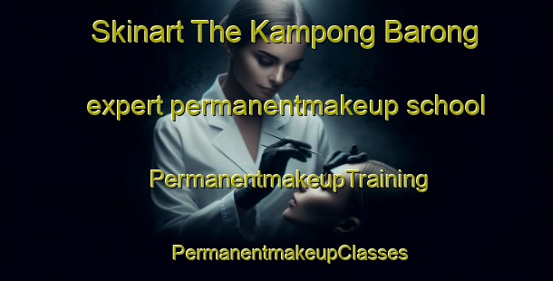 Skinart The Kampong Barong expert permanentmakeup school | #PermanentmakeupTraining #PermanentmakeupClasses #SkinartTraining-Malaysia