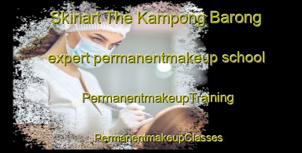 Skinart The Kampong Barong expert permanentmakeup school | #PermanentmakeupTraining #PermanentmakeupClasses #SkinartTraining-Malaysia