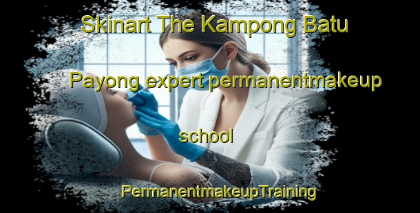 Skinart The Kampong Batu Payong expert permanentmakeup school | #PermanentmakeupTraining #PermanentmakeupClasses #SkinartTraining-Malaysia