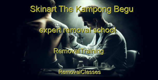 Skinart The Kampong Begu expert removal school | RemovalTraining | RemovalClasses | SkinartTraining-Malaysia