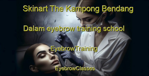 Skinart The Kampong Bendang Dalam eyebrow training school | EyebrowTraining | EyebrowClasses | SkinartTraining-Malaysia