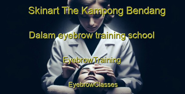 Skinart The Kampong Bendang Dalam eyebrow training school | EyebrowTraining | EyebrowClasses | SkinartTraining-Malaysia